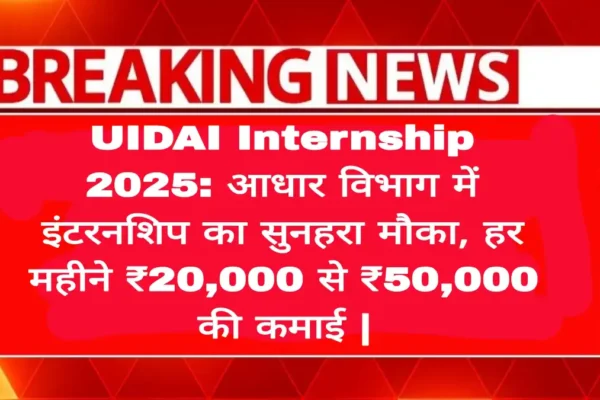 UIDAI Internship 2025: आधार विभाग में इंटरनशिप का सुनहरा मौका, हर महीने ₹20,000 से ₹50,000 की कमाई | जानें आवेदन प्रक्रिया, योग्यता और लाभ uidai-internship-2025
